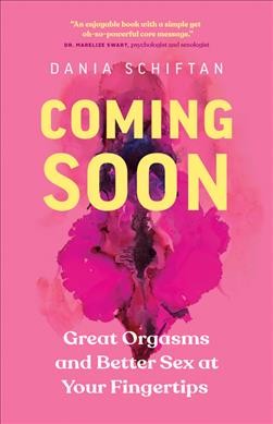 Coming soon : great orgasms and better sex at your fingertips / Dania Schiftan ; translated by Anne Posten ; illustrations by Nicole Kim.