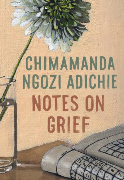 Notes on grief / Chimamanda Ngozi Adichie.