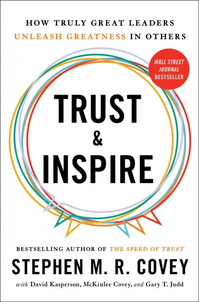 Trust & inspire:  how truly great leaders unleash greatness in others / Stephen M.R. Covey with David Kasperson, McKinlee Covey, and Gary T. Judd.