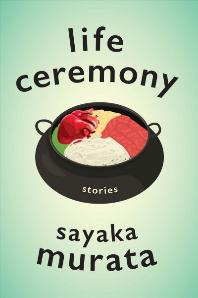 Life ceremony : stories / Sayaka Murata ; translated from the Japanese by Ginny Tapley Takemori.