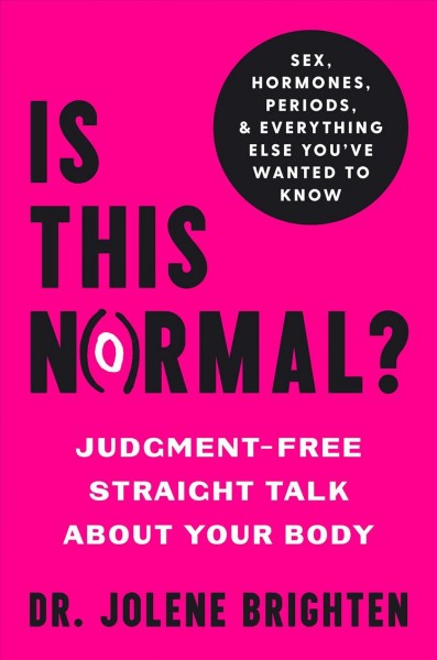 Is this normal? : judgment-free straight talk about your body / Dr. Jolene Brighten.