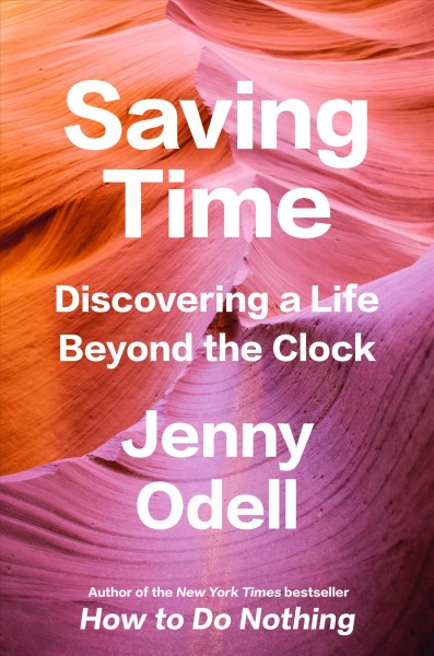 Saving time : discovering a life beyond the clock / Jenny Odell.