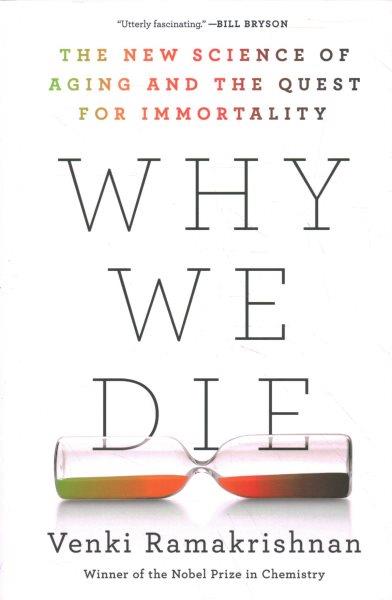 Why we die : the new science of aging and the quest for immortality / Venki Ramakrishnan.