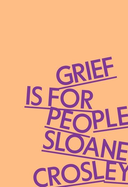 Grief is for people / Sloane Crosley.