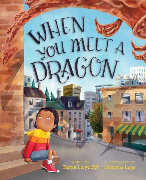 When you meet a dragon / Tanya Lloyd Kyi ; illustrated by Udayana Lugo.