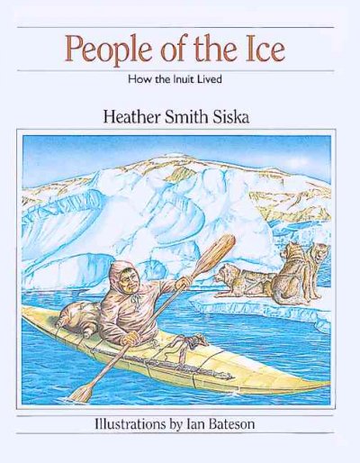 People of the ice : how the Inuit lived / Heather Smith Siska ; illustrations by Ian Bateson.