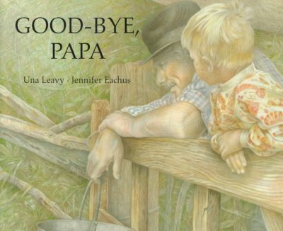 Good-bye, Papa / Una Leavy ; illustrated by Jennifer Eachus.
