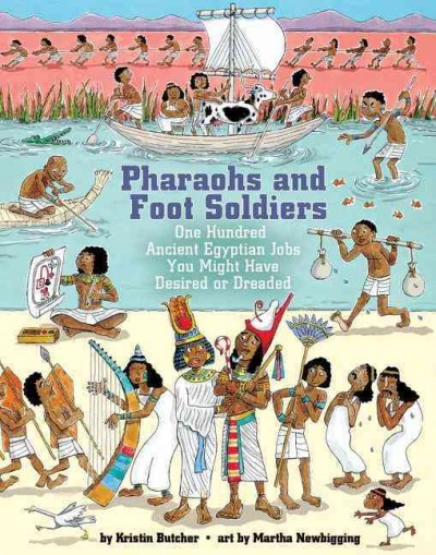 Pharaohs and foot soldiers : one hundred ancient Egyptian jobs you might have desired or dreaded / by Kristin Butcher ; art by Martha Newbigging.
