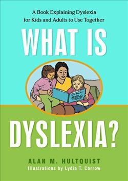 What is dyslexia? : a book explaining dyslexia for kids and adults to use together / Alan M. Hultquist.