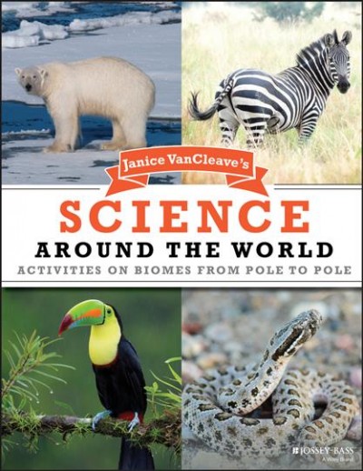 Janice VanCleave's Science around the world : activities on biomes from pole to pole.