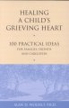 Healing a child's grieving heart : 100 practical ideas for families, friends & caregivers  Cover Image