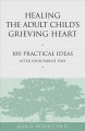Healing the adult child's grieving heart : 100 practical ideas after your parent dies  Cover Image