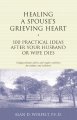Healing a spouse's grieving heart : 100 practical ideas after your husband or wife dies : compassionate advice and simple activities for widows and widowers  Cover Image
