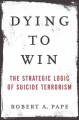 Dying to win the strategic logic of suicide terrorism  Cover Image