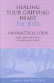 Healing your grieving heart for kids : 100 practical ideas. Cover Image