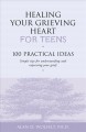Healing your grieving heart for teens : 100 practical ideas Cover Image