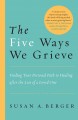 The five ways we grieve finding your personal path to healing after the death of a loved one  Cover Image