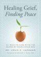 Healing grief, finding peace 101 ways to cope with the death of your loved one  Cover Image
