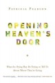 Opening heaven's door : what the dying may be trying to tell us about where they're going  Cover Image