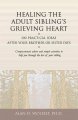 Healing the adult sibling's grieving heart : 100 practical ideas after your brother or sister dies  Cover Image