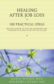 Healing after job loss : 100 practical ideas : tips and activities to help you understand and transcend your grief after the loss of a job  Cover Image