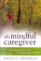 The mindful caregiver : finding ease in the caregiving journey  Cover Image