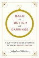 Bald is better with earrings : a survivor's guide to getting through breast cancer  Cover Image