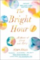 Go to record The bright hour : a memoir of living and dying